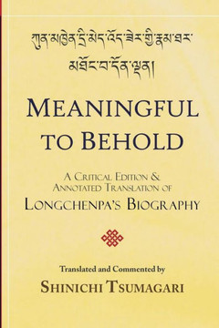 Meaningful To Behold: A Critical Edition And Annotated Translation Of Longchenpa'S Biography
