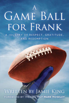 A Game Ball For Frank: A Journey Of Respect, Gratitude, And Redemption