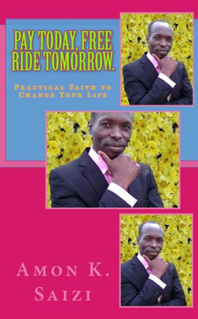Pay Today, Free Ride Tomorrow.: Practical Faith That Can Change Your Life.