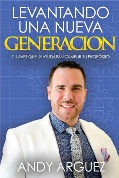 Levantando Una Nueva Generacion: 7 Llaves Que Le Ayudaran A Cumplir Su Proposito (Spanish Edition)