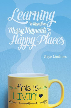 This Is Livin'!: Learning To Move From Messy Moments To Happy Places