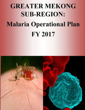 Greater Mekong Sub-Region: Malaria Operational Plan Fy 2017 (President'S Malaria Initiative)