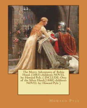 The Merry Adventures Of Robin Hood. (1883) Children'S Novel By: Howard Pyle. ( Include: Otto Of The Silver Hand.(1888) Children'S Novel By: Howard Pyle )