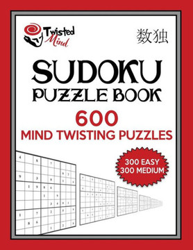 Twisted Mind Sudoku Puzzle Book, 600 Mind Twisting Puzzles: 300 Easy And 300 Medium With Solutions (Twisted Mind Puzzles)