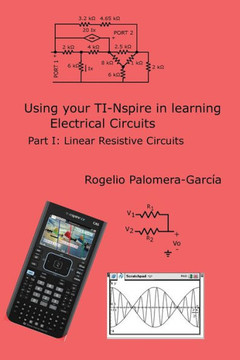 Ti-Nspire For Learning Circuits: A Reference Tool Book For Electrical And Computer Engineering Students And Practicioners (Graphic Calculators In Circuits)