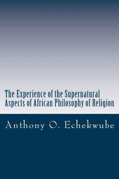 The Experience Of The Supernatural: Aspects Of African Philosophy Of Religion