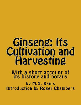 Ginseng: Its Cultivation And Harvesting: With A Short Account Of Its History And Botany