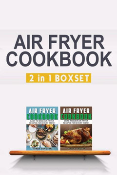 Air Fryer Cookbook: Easy And Fancy Recipes For Every Taste, 2In1 Box Set (Air Fryer Cookbook, Air Fryer Recipes, Air Fryer Cooking, Air Fryer, Air Fryer Book)