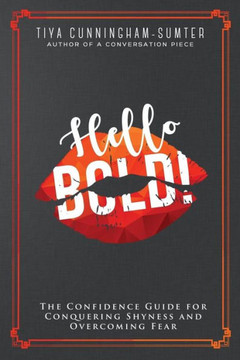 Hello Bold!: The Confidence Guide For Conquering Shyness And Overcoming Fear