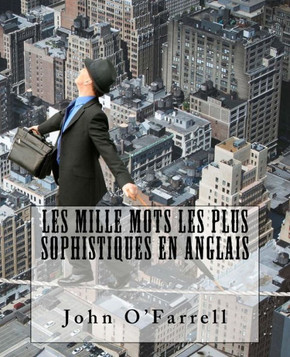 Les Mille Mots Les Plus Sophistiques: Livre Bilingue (Apprendre L'Anglais En Lisant)