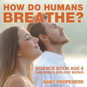How Do Humans Breathe? Science Book Age 8 Children's Biology Books