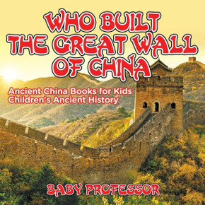 Who Built The Great Wall Of China? Ancient China Books For Kids Children's Ancient History Who Built The Great Wall Of China? Ancient China Books For Kids Children's Ancient History