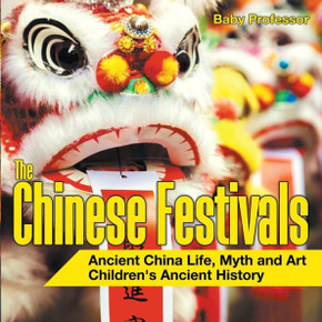 The Chinese Festivals - Ancient China Life, Myth And Art Children's Ancient History