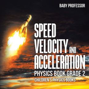Speed, Velocity And Acceleration - Physics Book Grade 2 Children's Physics Books