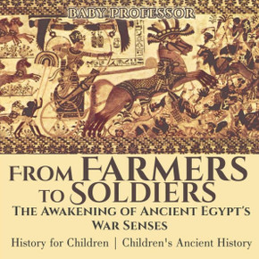 From Farmers To Soldiers: The Awakening Of Ancient Egypt's War Senses - History For Children Children's Ancient History