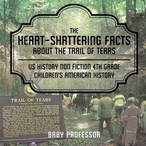 The Heart-Shattering Facts About The Trail Of Tears - Us History Non Fiction 4Th Grade Children's American History