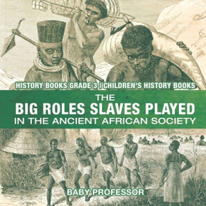 The Big Roles Slaves Played In The Ancient African Society - History Books Grade 3 Children's History Books