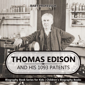 Thomas Edison And His 1093 Patents - Biography Book Series For Kids Children's Biography Books