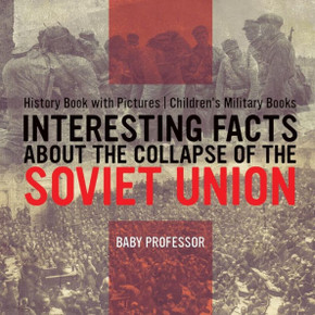 Interesting Facts About The Collapse Of The Soviet Union - History Book With Pictures Children's Military Books