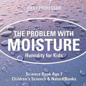 The Problem With Moisture - Humidity For Kids - Science Book Age 7 Children's Science & Nature Books