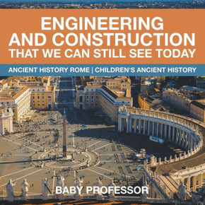 Engineering And Construction That We Can Still See Today - Ancient History Rome Children's Ancient History