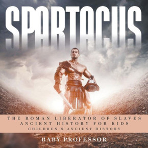 Spartacus: The Roman Liberator Of Slaves - Ancient History For Kids Children's Ancient History