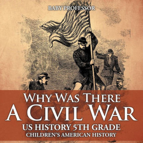 Why Was There A Civil War? Us History 5Th Grade Children's American History