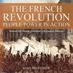 The French Revolution: People Power In Action - History 5Th Grade Children's European History