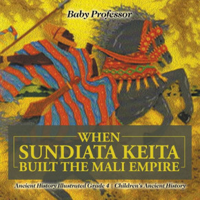 When Sundiata Keita Built The Mali Empire - Ancient History Illustrated Grade 4 Children's Ancient History