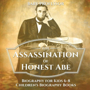 The Assassination Of Honest Abe - Biography For Kids 6-8 Children's Biography Books