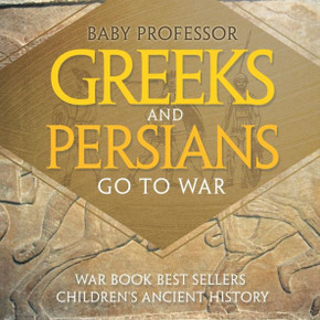 Greeks And Persians Go To War: War Book Best Sellers Children's Ancient History