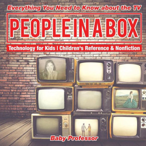 People In A Box: Everything You Need To Know About The Tv - Technology For Kids Children's Reference & Nonfiction