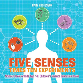Five Senses Times Ten Experiments - Science Book For Kids Age 7-9 Children's Science Education Books