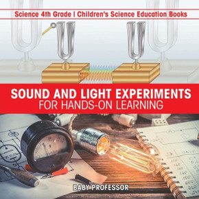 Sound And Light Experiments For Hands-On Learning - Science 4Th Grade Children's Science Education Books