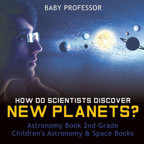 How Do Scientists Discover New Planets? Astronomy Book 2Nd Grade Children's Astronomy & Space Books