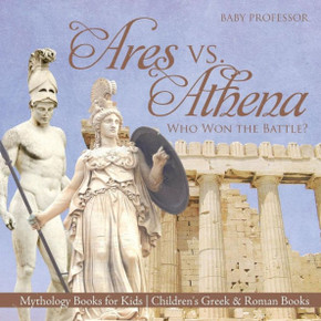 Ares Vs. Athena: Who Won The Battle? Mythology Books For Kids Children's Greek & Roman Books