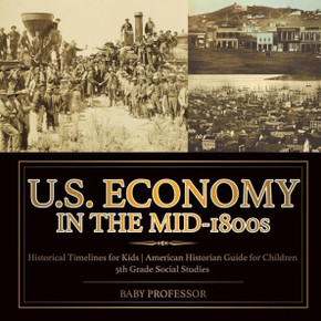 U.S. Economy In The Mid-1800S - Historical Timelines For Kids American Historian Guide For Children 5Th Grade Social Studies
