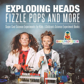 Exploding Heads, Fizzle Pops And More Super Cool Science Experiments For Kids Children's Science Experiment Books