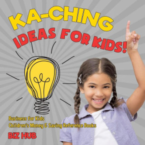 Ka-Ching Ideas For Kids! | Business For Kids | Children's Money & Saving Reference Books
