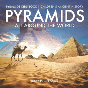Pyramids All Around The World Pyramids Kids Book Children's Ancient History