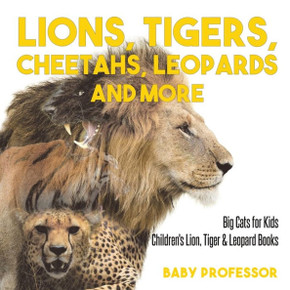 Lions, Tigers, Cheetahs, Leopards And More Big Cats For Kids Children's Lion, Tiger & Leopard Books