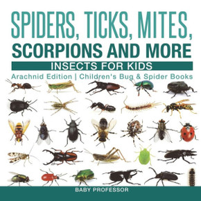 Spiders, Ticks, Mites, Scorpions And More Insects For Kids - Arachnid Edition Children's Bug & Spider Books