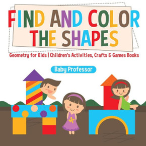 Find And Color The Shapes: Geometry For Kids Children's Activities, Crafts & Games Books