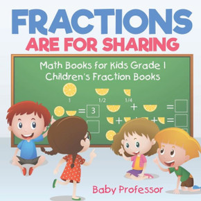 Fractions Are For Sharing - Math Books For Kids Grade 1 Children's Fraction Books