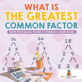 What Is The Greatest Common Factor - Math Workbooks Grade 6 Children's Math Books