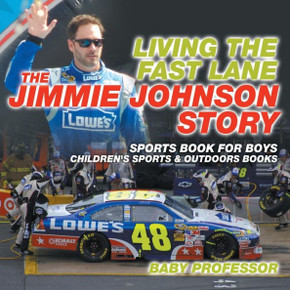 Living The Fast Lane: The Jimmie Johnson Story - Sports Book For Boys Children's Sports & Outdoors Books
