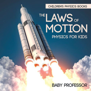 The Laws Of Motion: Physics For Kids Children's Physics Books