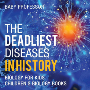 The Deadliest Diseases In History - Biology For Kids Children's Biology Books