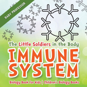 The Little Soldiers In The Body - Immune System - Biology Book For Kids Children's Biology Books