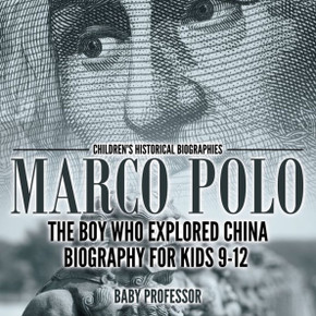 Marco Polo: The Boy Who Explored China Biography For Kids 9-12 Children's Historical Biographies